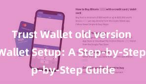 Trust Wallet old version Trust Wallet Setup: A Step-by-Step Guide