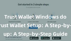 Trust Wallet Windows download Trust Wallet Setup: A Step-by-Step Guide