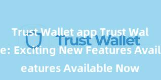 Trust Wallet app Trust Wallet Update: Exciting New Features Available Now