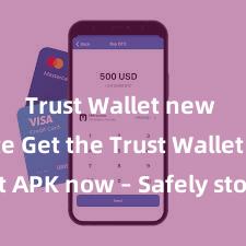 Trust Wallet new update Get the Trust Wallet latest APK now – Safely store and manage your cryptocurrencies with ease