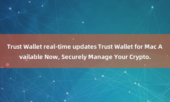 Trust Wallet real-time updates Trust Wallet for Mac Available Now, Securely Manage Your Crypto.